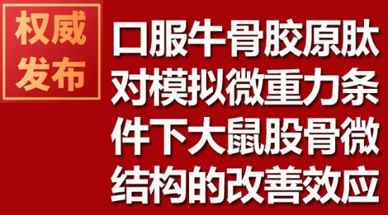 口服牛骨胶原肽对模拟微重力条件下大鼠股骨微结构的改善效应